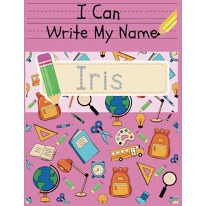 I Can Write My Name Education I Can Write My Name: Iris: Personalized Name Tracing Book I Can Write My Name Education I Can Write My Name: Iris: Personalized Name Tracing Book