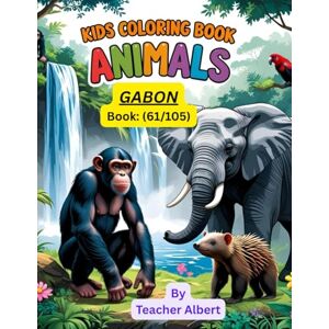 Albert, Dr Teacher Kids Coloring Book: Animals; (61/105); Colorful Creatures of Gabon: A Fun Adventure Through African Wildlife for Kids Ages 3-6 Albert, Dr Teacher Kids Coloring Book: Animals; (61/105); Colorful Creatures of Gabon: A Fun Adventure Through African Wildlife for Kids Ages 3-6