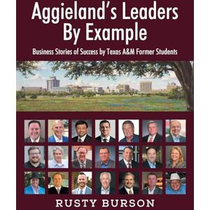Burson, Rusty Aggieland's Leaders By Example: Business Stories of Success by Texas A&M Former Students Burson, Rusty Aggieland's Leaders By Example: Business Stories of Success by Texas A&M Former Students
