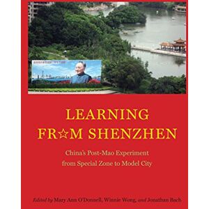 Learning from Shenzhen: China’s Post-Mao Experiment from Special Zone to Model City Learning from Shenzhen: China’s Post-Mao Experiment from Special Zone to Model City
