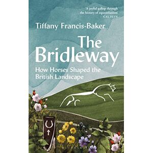 Francis-Baker, Tiffany The Bridleway: How Horses Shaped the British Landscape – WINNER OF THE ELWYN HARTLEY-EDWARDS AWARD Francis-Baker, Tiffany The Bridleway: How Horses Shaped the British Landscape – WINNER OF THE ELWYN HARTLEY-EDWARDS AWARD
