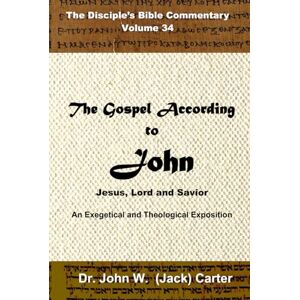 Carter, Dr. John W. (Jack) The Gospel of John: Jesus, LORD and Savior (The Disciple's Bible Commentary) Carter, Dr. John W. (Jack) The Gospel of John: Jesus, LORD and Savior (The Disciple's Bible Commentary)