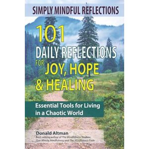 Altman, Donald Simply Mindful Reflections: 101 Daily Reflections for Joy, Hope & Healing ("Simply Mindful" Book Series) Altman, Donald Simply Mindful Reflections: 101 Daily Reflections for Joy, Hope & Healing ("Simply Mindful" Book Series)
