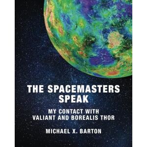 Barton, Michael X. The Spacemasters Speak: My Contact With Valiant and Borealis Thor Barton, Michael X. The Spacemasters Speak: My Contact With Valiant and Borealis Thor