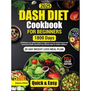 Elliott, Alanna Dash Diet Cookbook For Beginners: 30-Day Weight Loss Meal Plan, 1800 Days of Delicious Low-Sodium Dash Diet Recipes For Beginners To Lower Blood ... Color Pictures of Healthy Dash Diet Recipes) Elliott, Alanna Dash Diet Cookbook For Beginners: 30-Day Weight Loss Meal Plan, 1800 Days of Delicious Low-Sodium Dash Diet Recipes For Beginners To Lower Blood ... Color Pictures of Healthy Dash Diet Recipes)