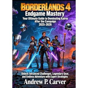 Carver, Andrew Paul Borderlands 4 Endgame Mastery: Your Ultimate Guide to Dominating Kairos After the Campaign 2025-2026: Unlock Advanced Challenges, Legendary Gear, and ... Vault Hunter Mode, Firmware Customization Carver, Andrew Paul Borderlands 4 Endgame Mastery: Your Ultimate Guide to Dominating Kairos After the Campaign 2025-2026: Unlock Advanced Challenges, Legendary Gear, and ... Vault Hunter Mode, Firmware Customization