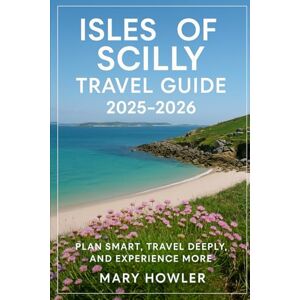 Howler, Mary Isles of Scilly Travel Guide 2025 2026: Plan Smart, Travel Deeply and Experience More Howler, Mary Isles of Scilly Travel Guide 2025 2026: Plan Smart, Travel Deeply and Experience More