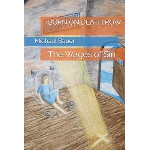 Bauer, Michael BORN ON DEATH ROW: The Wages of Sin Bauer, Michael BORN ON DEATH ROW: The Wages of Sin