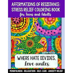 Tulsian, Kirsten Stress Relief Coloring Book for Teens and Adults: Affirmations of Resistance for Mindfulness, Relaxation, Self-Care, and Anxiety Relief Tulsian, Kirsten Stress Relief Coloring Book for Teens and Adults: Affirmations of Resistance for Mindfulness, Relaxation, Self-Care, and Anxiety Relief