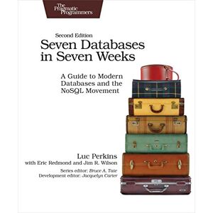 Perkins, Luc Seven Databases in Seven Weeks 2e: A Guide to Modern Databases and the NoSQL Movement Perkins, Luc Seven Databases in Seven Weeks 2e: A Guide to Modern Databases and the NoSQL Movement