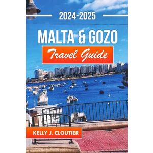Cloutier, Kelly J. Malta & Gozo Travel Guide 2024-2025: Discovering the Hidden Gems, Luxurious Stays, and Unforgettable Adventures in the Mediterranean's Sun-Kissed Islands (Travel diaries series collection) Cloutier, Kelly J. Malta & Gozo Travel Guide 2024-2025: Discovering the Hidden Gems, Luxurious Stays, and Unforgettable Adventures in the Mediterranean's Sun-Kissed Islands (Travel diaries series collection)