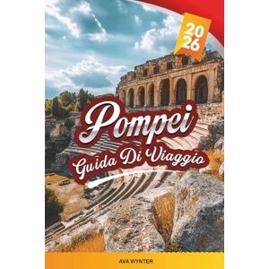 WYNTER, AVA GUIDA DI VIAGGIO POMPEI 2026: Scopri la città perduta d'Italia con antiche rovine, meraviglie archeologiche, escursioni nelle vicinanze, cucina locale e consigli di viaggio essenziali WYNTER, AVA GUIDA DI VIAGGIO POMPEI 2026: Scopri la città perduta d'Italia con antiche rovine, meraviglie archeologiche, escursioni nelle vicinanze, cucina locale e consigli di viaggio essenziali