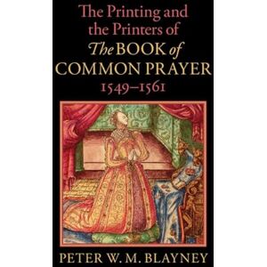 Blayney, Peter W. M. The Printing and the Printers of The Book of Common Prayer, 1549–1561 Blayney, Peter W. M. The Printing and the Printers of The Book of Common Prayer, 1549–1561