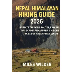 WILDER, MILES Nepal Himalayan Hiking Guide 2026: Ultimate Trekking Routes, Everest Base Camp, Annapurna & Hidden Trails for Adventure Seekers: 27 (TRAILBLAZERS SERIES) WILDER, MILES Nepal Himalayan Hiking Guide 2026: Ultimate Trekking Routes, Everest Base Camp, Annapurna & Hidden Trails for Adventure Seekers: 27 (TRAILBLAZERS SERIES)