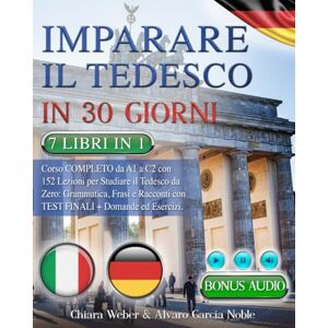 Weber IMPARARE IL TEDESCO IN 30 GIORNI: 7 LIBRI IN 1: Corso COMPLETO da A1 a C2 con 152 Lezioni per Studiare il Tedesco da Zero: Grammatica, Frasi e Racconti con Test Finali Domande & Esercizi + BONUS AUDIO Weber IMPARARE IL TEDESCO IN 30 GIORNI: 7 LIBRI IN 1: Corso COMPLETO da A1 a C2 con 152 Lezioni per Studiare il Tedesco da Zero: Grammatica, Frasi e Racconti con Test Finali Domande & Esercizi + BONUS AUDIO