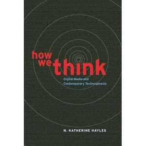 The University of Chicago Press How We Think: Digital Media and Contemporary Technogenesis The University of Chicago Press How We Think: Digital Media and Contemporary Technogenesis