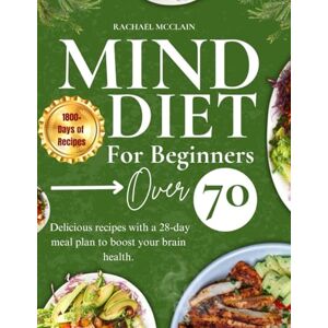 McClain, Rachael mind diet for beginners over 70: delicious recipes with a 28-day meal plan to boost your brain health McClain, Rachael mind diet for beginners over 70: delicious recipes with a 28-day meal plan to boost your brain health
