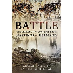 Callister, Graeme Battle: Understanding Conflict from Hastings to Helmand Callister, Graeme Battle: Understanding Conflict from Hastings to Helmand