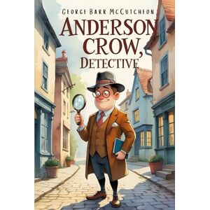 McCutcheon, George Barr Anderson Crow, Detective: with original Illustrations and Annotated McCutcheon, George Barr Anderson Crow, Detective: with original Illustrations and Annotated