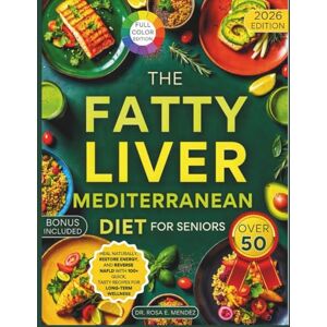E. Mendez, Dr. Rosa The Fatty Liver Mediterranean Diet for Seniors Over 50: Heal Naturally, Restore Energy, and Reverse NAFLD with 100+ Quick, Tasty Recipes for Long-Term Wellness (Fatty Liver Fix) E. Mendez, Dr. Rosa The Fatty Liver Mediterranean Diet for Seniors Over 50: Heal Naturally, Restore Energy, and Reverse NAFLD with 100+ Quick, Tasty Recipes for Long-Term Wellness (Fatty Liver Fix)