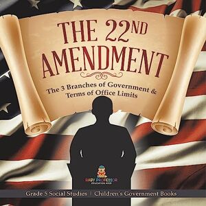 Professor, Baby The 22nd Amendment : The 3 Branches of Government & Terms of Office Limits Grade 5 Social Studies Children's Government Books Professor, Baby The 22nd Amendment : The 3 Branches of Government & Terms of Office Limits Grade 5 Social Studies Children's Government Books