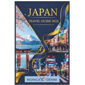 DENNI, MONICA V. JAPAN TRAVEL GUIDE 2026: Explore Tokyo, Kyoto, Osaka and Beyond with Practical Tips for Transportation, Accommodation, Food and Cultural Experiences DENNI, MONICA V. JAPAN TRAVEL GUIDE 2026: Explore Tokyo, Kyoto, Osaka and Beyond with Practical Tips for Transportation, Accommodation, Food and Cultural Experiences