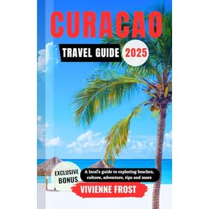 Frost, Vivienne Curacao Travel Guide 2025: A Local’s Guide to Exploring Beaches, Culture, Adventure, Tips, and More. Frost, Vivienne Curacao Travel Guide 2025: A Local’s Guide to Exploring Beaches, Culture, Adventure, Tips, and More.