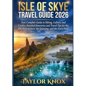 Taylor ISLE OF SKYE TRAVEL GUIDE 2026: Your Complete Guide to Hiking, Culture, and Castles: Detailed Itineraries and Travel Tips for the Old Man of Storr, the Quiraing, and the Fairy Pools Taylor ISLE OF SKYE TRAVEL GUIDE 2026: Your Complete Guide to Hiking, Culture, and Castles: Detailed Itineraries and Travel Tips for the Old Man of Storr, the Quiraing, and the Fairy Pools
