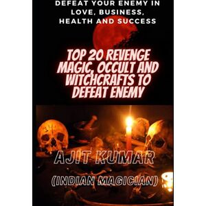 Kumar, Ajit Top 20 Revenge Magic, Occult and Witchcrafts to defeat Enemy: Defeat your enemy in Love, Business, Health and Success: 7 (The Complete course of Hindu White & Black Magic) Kumar, Ajit Top 20 Revenge Magic, Occult and Witchcrafts to defeat Enemy: Defeat your enemy in Love, Business, Health and Success: 7 (The Complete course of Hindu White & Black Magic)