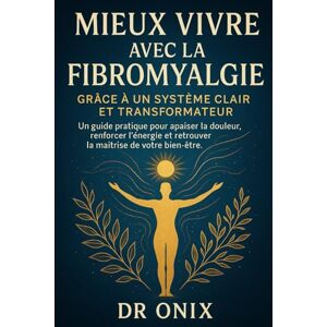 ONIX, DR Mieux vivre avec la fibromyalgie grâce à un système clair et transformateur: Un guide pratique pour apaiser la douleur, renforcer l’énergie et ... 2 ... et retrouver la maîtrise de votre bien-être. ONIX, DR Mieux vivre avec la fibromyalgie grâce à un système clair et transformateur: Un guide pratique pour apaiser la douleur, renforcer l’énergie et ... 2 ... et retrouver la maîtrise de votre bien-être.