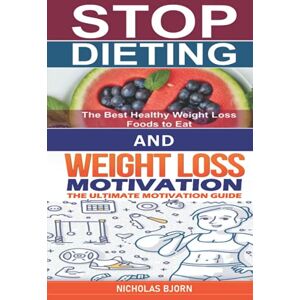 Bjorn, Nicholas Stop Dieting & Weight Loss Motivation: How to Stop Dieting and Eat Normally & The Ultimate Motivation Guide Bjorn, Nicholas Stop Dieting & Weight Loss Motivation: How to Stop Dieting and Eat Normally & The Ultimate Motivation Guide