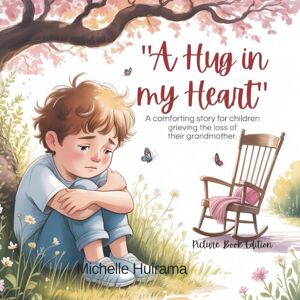 Huirama, Michelle A Hug in My Heart: A comforting story for children grieving the loss of their grandmother. (Hearts That Remember) Huirama, Michelle A Hug in My Heart: A comforting story for children grieving the loss of their grandmother. (Hearts That Remember)