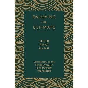 Thich Nhat Hanh Enjoying the Ultimate: The Nirvana Chapter of the Dharmapada: Commentary on the Nirvana Chapter of the Chinese Dharmapada Thich Nhat Hanh Enjoying the Ultimate: The Nirvana Chapter of the Dharmapada: Commentary on the Nirvana Chapter of the Chinese Dharmapada