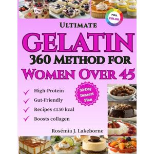 Lakeborne, Rosémia J. Ultimate Gelatin 360 Method for Women Over 45: High-protein, gut-friendly desserts that slim your waist, boost collagen for glowing skin, and satisfy you with treats under 150 calories daily Lakeborne, Rosémia J. Ultimate Gelatin 360 Method for Women Over 45: High-protein, gut-friendly desserts that slim your waist, boost collagen for glowing skin, and satisfy you with treats under 150 calories daily
