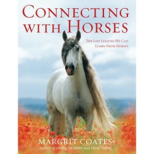 Coates, Margrit Connecting with Horses: The Life Lessons We Can Learn from Horses Coates, Margrit Connecting with Horses: The Life Lessons We Can Learn from Horses