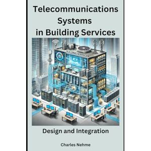 Nehme, Charles Telecommunications Systems in Building Services: Design and Integration Nehme, Charles Telecommunications Systems in Building Services: Design and Integration