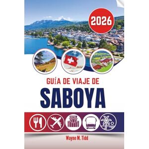 Tidd, Wayne M. GUÍA DE VIAJE DE SABOYA 2026: Donde los tranquilos mundos montañosos revelan maravillas inesperadas Tidd, Wayne M. GUÍA DE VIAJE DE SABOYA 2026: Donde los tranquilos mundos montañosos revelan maravillas inesperadas