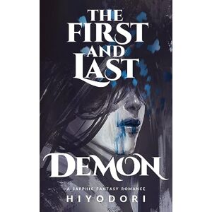 Hiyodori The First and Last Demon: A Sapphic Fantasy Romance Hiyodori The First and Last Demon: A Sapphic Fantasy Romance