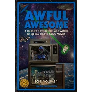 Gustafson, Jacob Awful Awesome: Sci-Fi Volume 1: A journey Through So-Bad-It's-Good Sci-Fi Films: 3 Gustafson, Jacob Awful Awesome: Sci-Fi Volume 1: A journey Through So-Bad-It's-Good Sci-Fi Films: 3