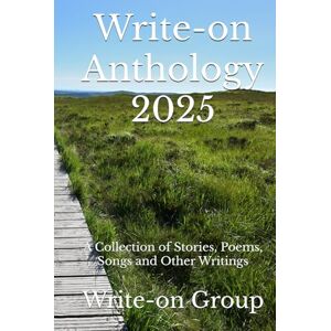 Group, Write-on Write-on Anthology 2025: A Collection of Stories, Poems, Songs and Other Writings (Write-on Publications) Group, Write-on Write-on Anthology 2025: A Collection of Stories, Poems, Songs and Other Writings (Write-on Publications)