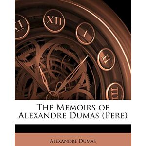 Dumas, Alexandre The Memoirs of Alexandre Dumas (Pere) Dumas, Alexandre The Memoirs of Alexandre Dumas (Pere)