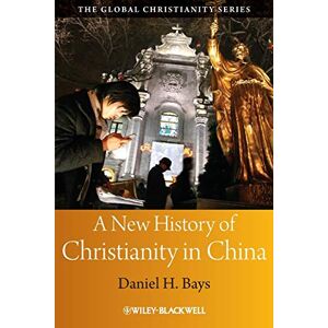 Bays, Daniel H. A New History of Christianity in China Bays, Daniel H. A New History of Christianity in China