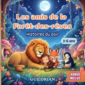Thibault, Guilorian Les amis de la Forêt-des-Rêves Lecture du soir pour rêver et grandir: 5 histoires illustrées et colorées pour célébrer l’amitié, la bienveillance et ... Livre d'aventure pour enfants de 2 à 6 ans. Thibault, Guilorian Les amis de la Forêt-des-Rêves Lecture du soir pour rêver et grandir: 5 histoires illustrées et colorées pour célébrer l’amitié, la bienveillance et ... Livre d'aventure pour enfants de 2 à 6 ans.