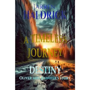 Haldrick, Mr Jarren A TIMELESS JOURNEY: DESTINY: Oliver and Jennifer's story: 2 Haldrick, Mr Jarren A TIMELESS JOURNEY: DESTINY: Oliver and Jennifer's story: 2