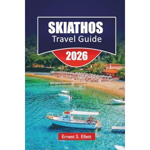 Ellett, Ernest S. SKIATHOS TRAVEL GUIDE 2025-2026: Top Things to Do, Beaches, Scenic Walks, Local Cuisine, and Travel Tips for Exploring the Greek Islands Ellett, Ernest S. SKIATHOS TRAVEL GUIDE 2025-2026: Top Things to Do, Beaches, Scenic Walks, Local Cuisine, and Travel Tips for Exploring the Greek Islands