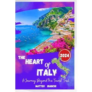 Bianchi, Matteo THE HEART OF ITALY 2024: Your essential Italy 2024 travel guide, kit, history, music, adventure trials, where to stay, hidden gems, culture, local ... monuments for your amazing trip experience Bianchi, Matteo THE HEART OF ITALY 2024: Your essential Italy 2024 travel guide, kit, history, music, adventure trials, where to stay, hidden gems, culture, local ... monuments for your amazing trip experience