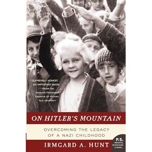 Hunt, Irmgard A. On Hitler's Mountain: Overcoming the Legacy of a Nazi Childhood (P.S.) Hunt, Irmgard A. On Hitler's Mountain: Overcoming the Legacy of a Nazi Childhood (P.S.)