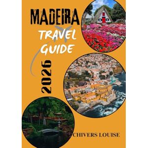 Louise, Chivers MADEIRA TRAVEL GUIDE 2026 ( full colored ): Discover Hidden Gems, Scenic Trails, Local Flavors, and Unforgettable Experiences in Portugal’s Island Paradise Louise, Chivers MADEIRA TRAVEL GUIDE 2026 ( full colored ): Discover Hidden Gems, Scenic Trails, Local Flavors, and Unforgettable Experiences in Portugal’s Island Paradise
