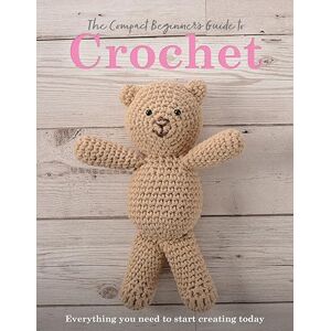 Brown, Sian The Compact Beginner's Guide to Crochet: Everything You Need to Start Creating Today (Compact Guides) Brown, Sian The Compact Beginner's Guide to Crochet: Everything You Need to Start Creating Today (Compact Guides)