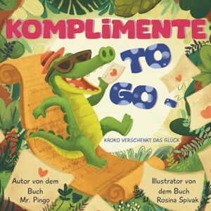 Pingo, Mr. Komplimente to go – Kroko verschenkt das Glück: Ein Bilderbuch über Freundlichkeit – und wie kleine Komplimente Großes bewirken. Pingo, Mr. Komplimente to go – Kroko verschenkt das Glück: Ein Bilderbuch über Freundlichkeit – und wie kleine Komplimente Großes bewirken.